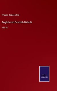 Cover image for English and Scottish Ballads: Vol. VI