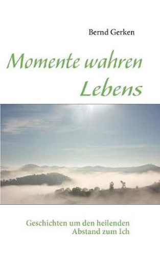 Cover image for Momente wahren Lebens: Geschichten um den heilenden Abstand zum Ich