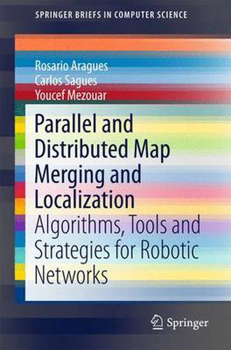 Cover image for Parallel and Distributed Map Merging and Localization: Algorithms, Tools and Strategies for Robotic Networks