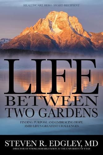 Cover image for Life Between Two Gardens: Finding Purpose and Embracing Hope Amid Life's Greatest Challenges