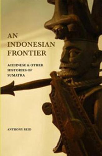 Cover image for An Indonesian Frontier: Achenese and Other Histories of Sumatra