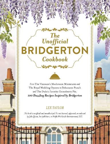 Cover image for The Unofficial Bridgerton Cookbook: From The Viscount's Mushroom Miniatures and The Royal Wedding Oysters to Debutante Punch and The Duke's Favorite Gooseberry Pie, 100 Dazzling Recipes Inspired by Bridgerton