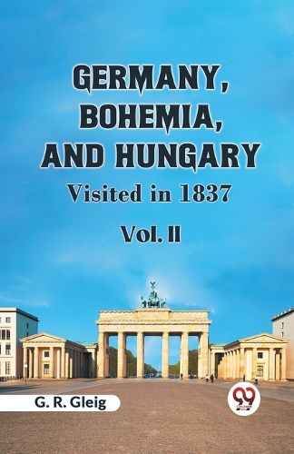 Germany, Bohemia, And Hungary Visited In 1837 Vol. II