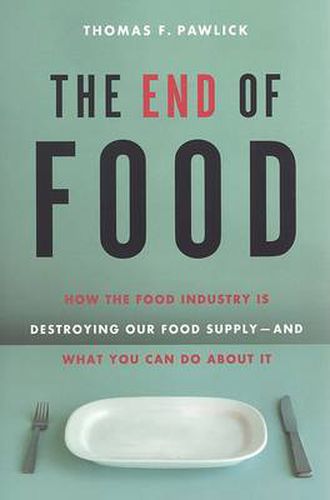 Cover image for The End of Food: How the Food Industry is Destroying Our Food Supply--And What We Can Do About It