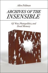 Cover image for Archives of the Insensible: Of War, Photopolitics, and Dead Memory