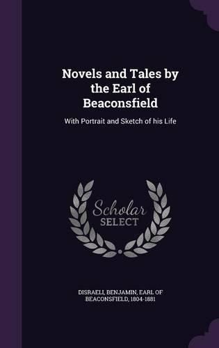 Cover image for Novels and Tales by the Earl of Beaconsfield: With Portrait and Sketch of His Life