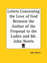 Cover image for Letters Concerning the Love of God between the Author of the Proposal to the Ladies and Mr. John Norris (1695)