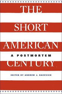 Cover image for The Short American Century: A Postmortem