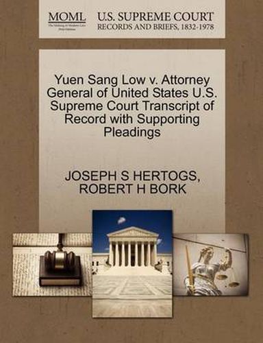 Cover image for Yuen Sang Low V. Attorney General of United States U.S. Supreme Court Transcript of Record with Supporting Pleadings