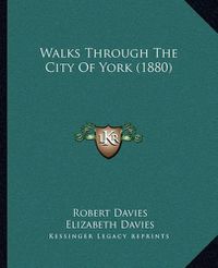 Cover image for Walks Through the City of York (1880)