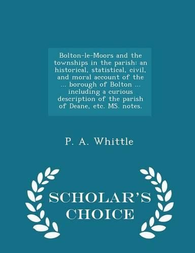 Cover image for Bolton-Le-Moors and the Townships in the Parish: An Historical, Statistical, Civil, and Moral Account of the ... Borough of Bolton ... Including a Curious Description of the Parish of Deane, Etc. Ms. Notes. - Scholar's Choice Edition
