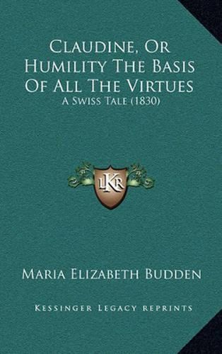 Claudine, or Humility the Basis of All the Virtues: A Swiss Tale (1830)