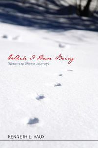 Cover image for While I Have Being: Winterreise (Winter Journey)