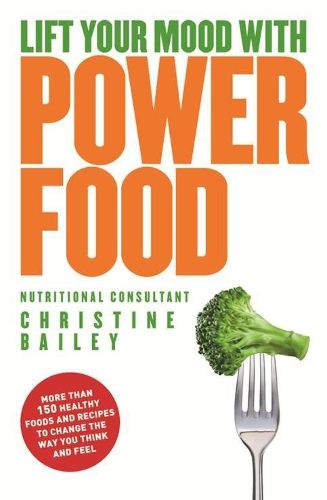 Cover image for Lift Your Mood with Power Food: More than 150 healthy foods and recipes to change the way you think and feel