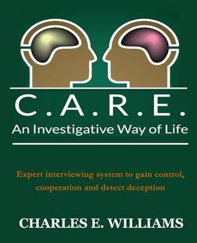 Cover image for C.A.R.E. An Investigative Way of Life: Expert Interviewing System To Gain Control, Cooperation and Detect Deception