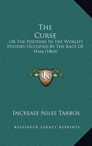 Cover image for The Curse: Or the Position in the World's History Occupied by the Race of Ham (1864)