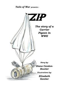 Cover image for Zip: The Story of a Carrier Pigeon in WWII