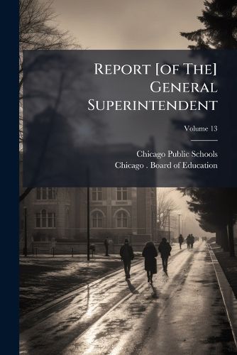 Cover image for Report [Of The] General Superintendent, Volume 13