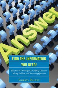 Cover image for Find the Information You Need!: Resources and Techniques for Making Decisions, Solving Problems, and Answering Questions