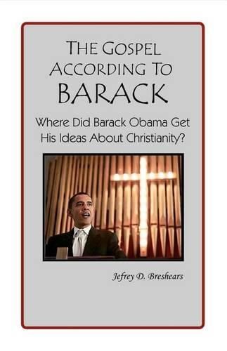 Cover image for The Gospel According to Barack: Where Did Barack Obama Get His Ideas About Christianity?