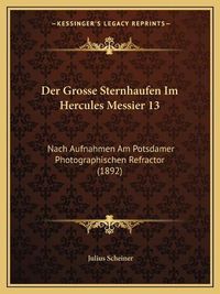 Cover image for Der Grosse Sternhaufen Im Hercules Messier 13: Nach Aufnahmen Am Potsdamer Photographischen Refractor (1892)