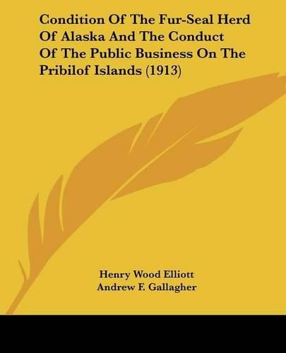 Condition of the Fur-Seal Herd of Alaska and the Conduct of the Public Business on the Pribilof Islands (1913)