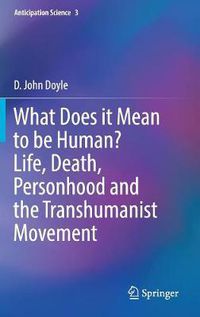Cover image for What Does it Mean to be Human? Life, Death, Personhood and the Transhumanist Movement