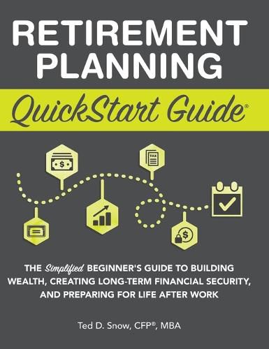 Retirement Planning QuickStart Guide: The Simplified Beginner's Guide to Building Wealth, Creating Long-Term Financial Security, and Preparing for Life After Work