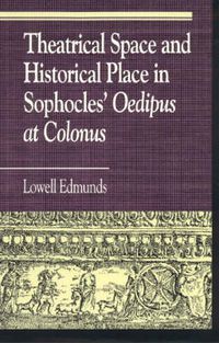 Cover image for Theatrical Space and Historical Place in Sophocles' Oedipus at Colonus
