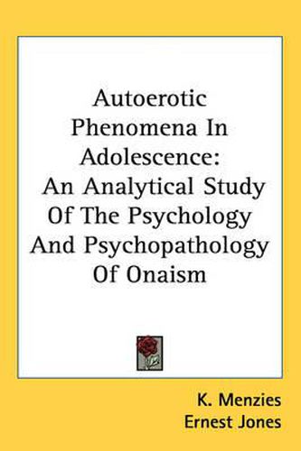 Cover image for Autoerotic Phenomena in Adolescence: An Analytical Study of the Psychology and Psychopathology of Onaism