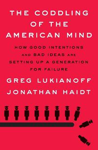 Cover image for The Coddling of the American Mind: How Good Intentions and Bad Ideas Are Setting Up a Generation for Failure