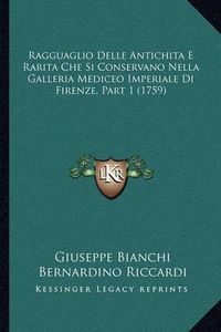 Cover image for Ragguaglio Delle Antichita E Rarita Che Si Conservano Nella Ragguaglio Delle Antichita E Rarita Che Si Conservano Nella Galleria Mediceo Imperiale Di Firenze, Part 1 (1759) Galleria Mediceo Imperiale Di Firenze, Part 1 (1759)