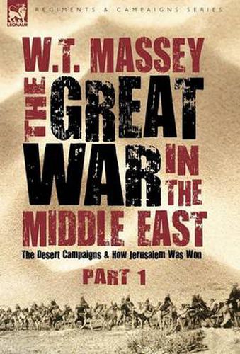 Cover image for The Great War in the Middle East: the Desert Campaigns & How Jerusalem Was Won