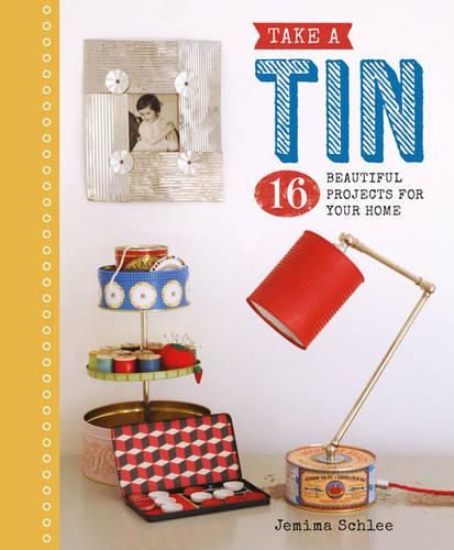 Cover image for Take a Tin: 16 Beautiful Projects for Your Home