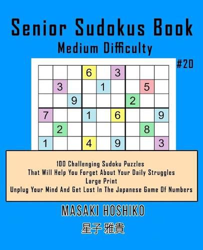 Cover image for Senior Sudokus Book Medium Difficulty #20: 100 Challenging Sudoku Puzzles That Will Help You Forget About Your Daily Struggles (Large Print, Unplug Your Mind And Get Lost In The Japanese Game Of Numbers)