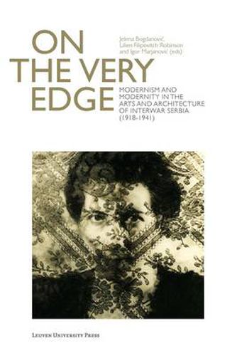 Cover image for On the Very Edge: Modernism and Modernity in the Arts and Architecture of Interwar Serbia (1918-1941)