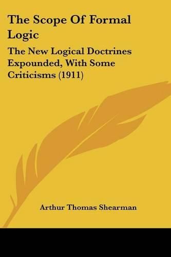 Cover image for The Scope of Formal Logic: The New Logical Doctrines Expounded, with Some Criticisms (1911)