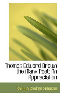 Cover image for Thomas Edward Brown the Manx Poet: An Appreciation