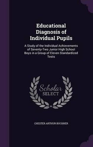 Cover image for Educational Diagnosis of Individual Pupils: A Study of the Individual Achievements of Seventy-Two Junior High School Boys in a Group of Eleven Standardized Tests