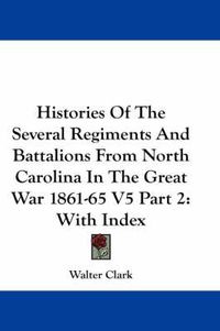 Cover image for Histories of the Several Regiments and Battalions from North Carolina in the Great War 1861-65 V5 Part 2: With Index