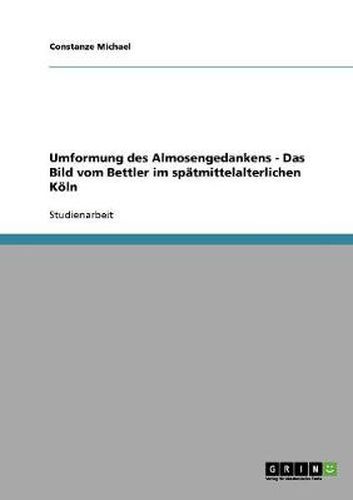 Cover image for Umformung des Almosengedankens - Das Bild vom Bettler im spatmittelalterlichen Koeln