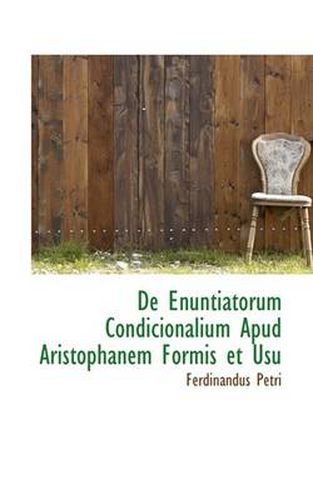 Cover image for de Enuntiatorum Condicionalium Apud Aristophanem Formis Et Usu