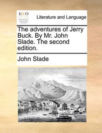 Cover image for The Adventures of Jerry Buck. by Mr. John Slade. the Second Edition.