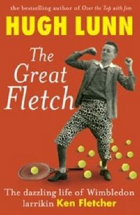 Cover image for The Great Fletch: The dazzling life of Wimbledon larrikin Ken Fletcher