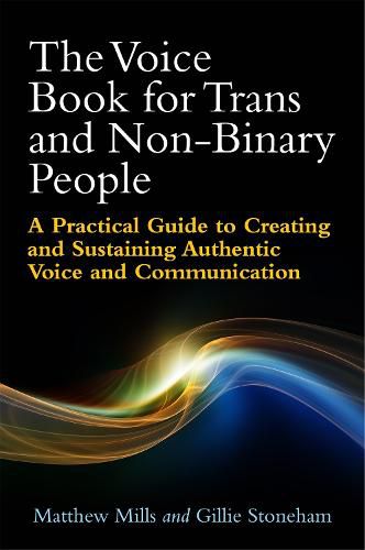 Cover image for The Voice Book for Trans and Non-Binary People: A Practical Guide to Creating and Sustaining Authentic Voice and Communication