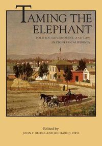Cover image for Taming the Elephant: Politics, Government, and Law in Pioneer California