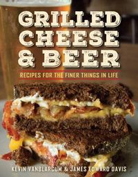 Cover image for Grilled Cheese & Beer: Recipes for the Finer Things in Life