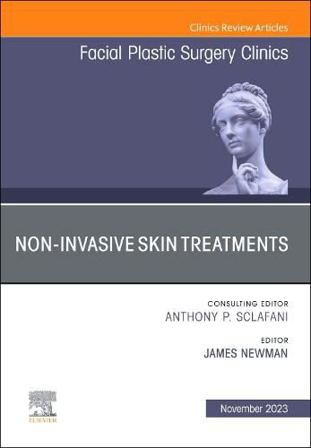 Cover image for Non-Invasive Skin Treatments, An Issue of Facial Plastic Surgery Clinics of North America: Volume 31-4