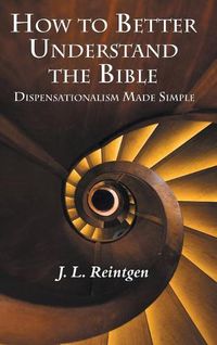 Cover image for How to Better Understand the Bible: Dispensationalism Made Simple