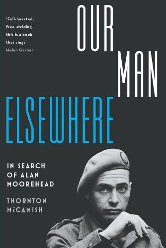 Our Man Elsewhere: In Search of Alan Moorehead